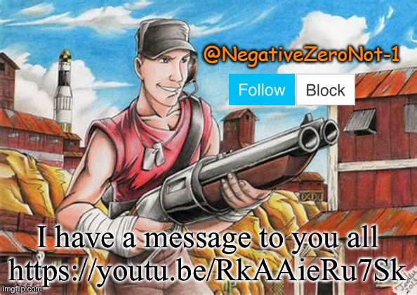 Scout announce | I have a message to you all
https://youtu.be/RkAAieRu7Sk | image tagged in scout announce | made w/ Imgflip meme maker