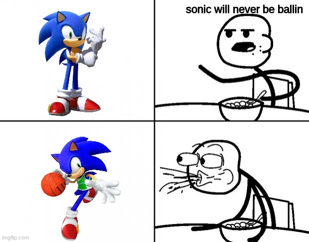SONIC IS FUKIN BALLIN!!!! |  sonic will never be ballin | image tagged in cereal guy spitting,sonic | made w/ Imgflip meme maker