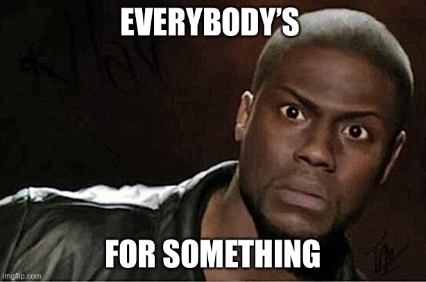 Sweet dreams: Everybody’s looking for something | EVERYBODY’S FOR SOMETHING | image tagged in memes,kevin hart,sweet dreams,looking for something | made w/ Imgflip meme maker