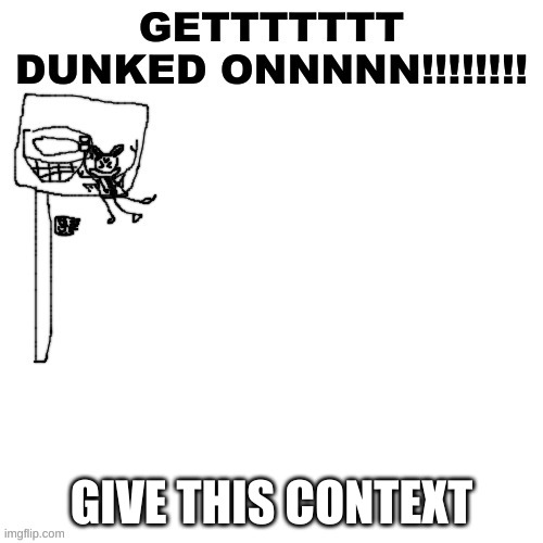 when sans | GIVE THIS CONTEXT | image tagged in carlos get dunked on | made w/ Imgflip meme maker