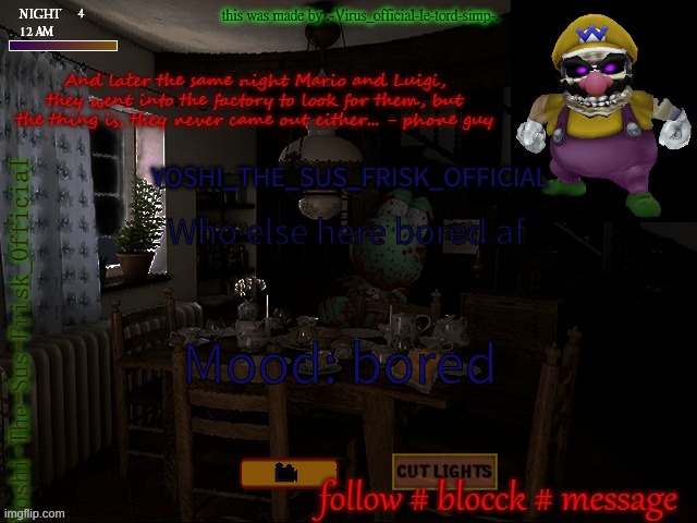 Horror Yoshi(Yoshi_Official Announcement Temp v8 alt alt) | Who else here bored af; Mood: bored | image tagged in horror yoshi yoshi_official announcement temp v8 alt alt | made w/ Imgflip meme maker