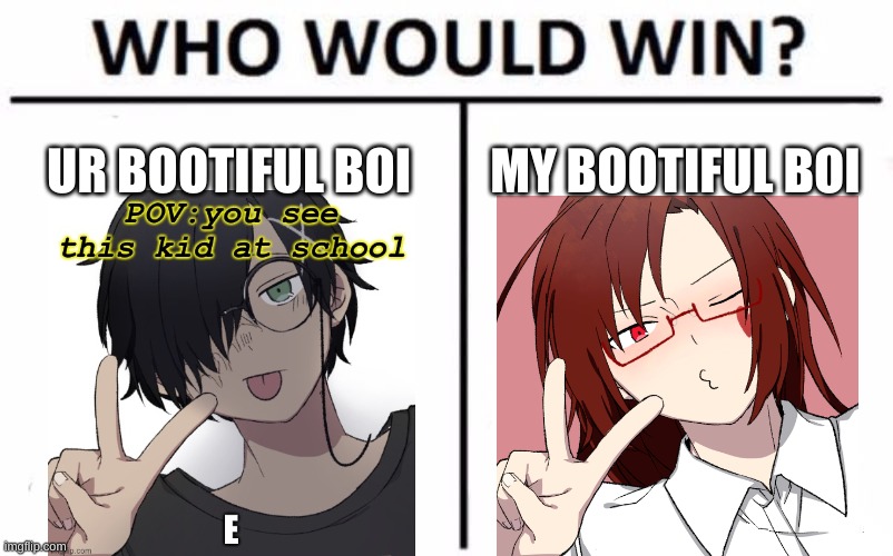 Who Would Win? Meme | UR BOOTIFUL BOI MY BOOTIFUL BOI | image tagged in memes,who would win | made w/ Imgflip meme maker