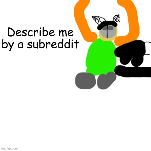 Carlos but tiky | Describe me by a subreddit | image tagged in carlos but tiky | made w/ Imgflip meme maker
