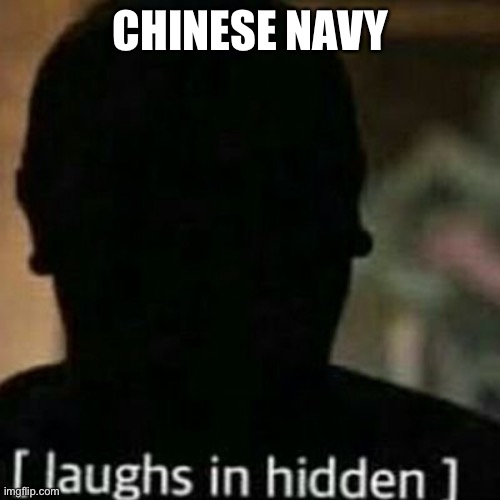 laughs in hidden | CHINESE NAVY | image tagged in laughs in hidden | made w/ Imgflip meme maker