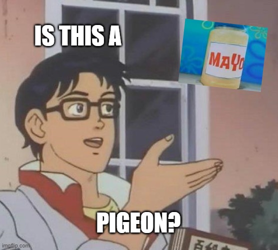 Is This A Pigeon Meme | IS THIS A PIGEON? | image tagged in memes,is this a pigeon | made w/ Imgflip meme maker