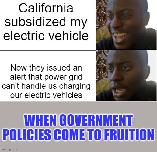 Government policies - they're that stupid | California subsidized my electric vehicle; Now they issued an alert that power grid can't handle us charging our electric vehicles; WHEN GOVERNMENT POLICIES COME TO FRUITION | image tagged in california,flex alert,electric vehicles | made w/ Imgflip meme maker