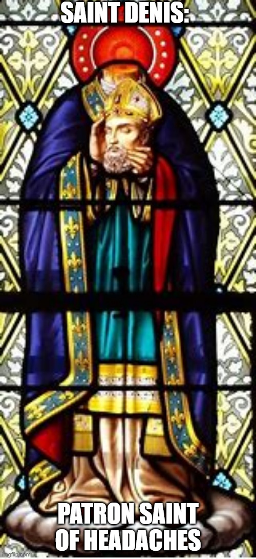 saint Denis | SAINT DENIS:; PATRON SAINT OF HEADACHES | made w/ Imgflip meme maker