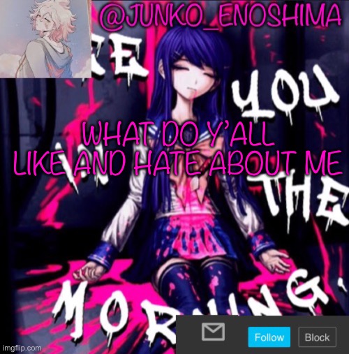 Junko’s announcement template #6 | WHAT DO Y’ALL LIKE AND HATE ABOUT ME | image tagged in junko s announcement template 6 | made w/ Imgflip meme maker