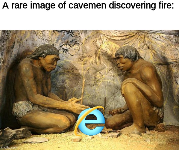 A Rare Image Of Cavemen Discovering Fire |  A rare image of cavemen discovering fire: | image tagged in boi,memez,funny,lol,barney will eat all of your delectable biscuits,stop reading the tags | made w/ Imgflip meme maker