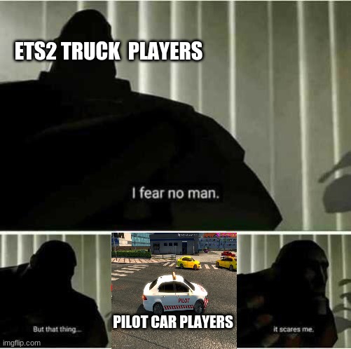 ETS2 Multiplayer be like: | ETS2 TRUCK  PLAYERS; PILOT CAR PLAYERS | image tagged in i fear no man | made w/ Imgflip meme maker