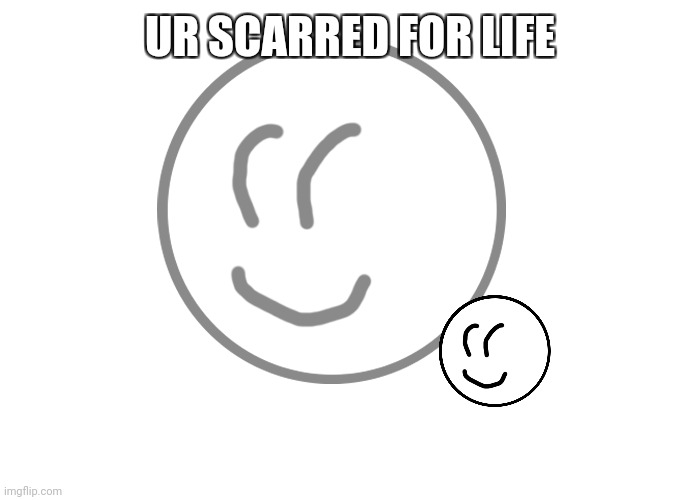 Scarred for life | UR SCARRED FOR LIFE | image tagged in scarred for life | made w/ Imgflip meme maker