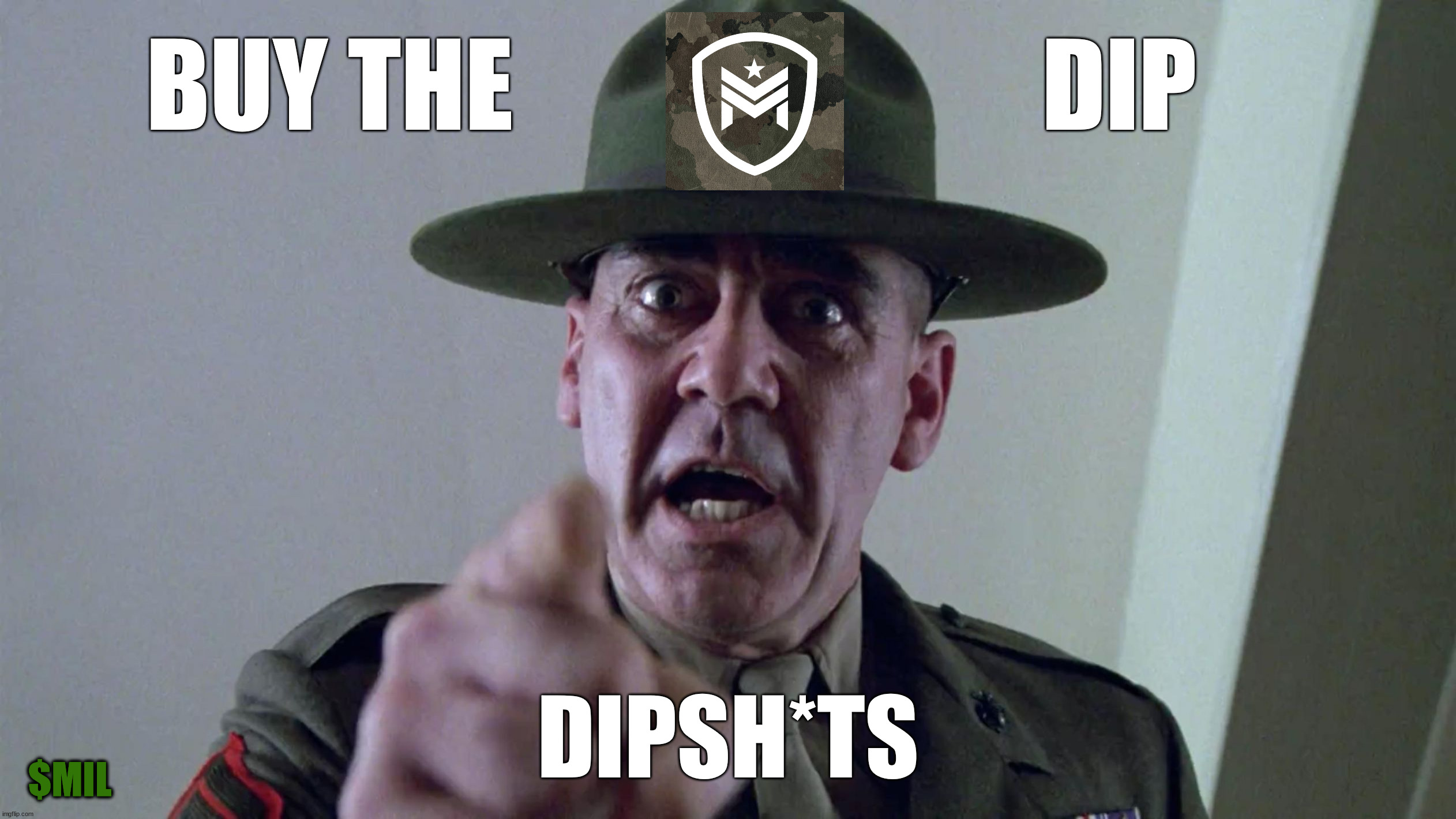 Buy The Dip (Crypto: $MIL) | BUY THE                          DIP; DIPSH*TS; $MIL | image tagged in full metal jacket pointing at you | made w/ Imgflip meme maker