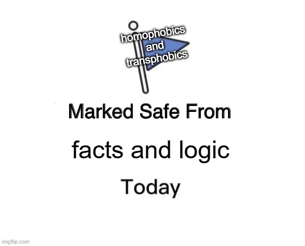 Marked Safe From |  homophobics and transphobics; facts and logic | image tagged in memes,marked safe from,homophobic,transphobic | made w/ Imgflip meme maker