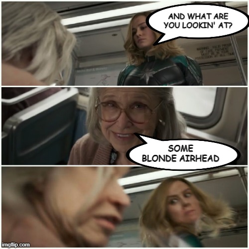 Not a Nice Thing to Say | AND WHAT ARE YOU LOOKIN' AT? SOME BLONDE AIRHEAD | image tagged in captain marvel punch old lady | made w/ Imgflip meme maker