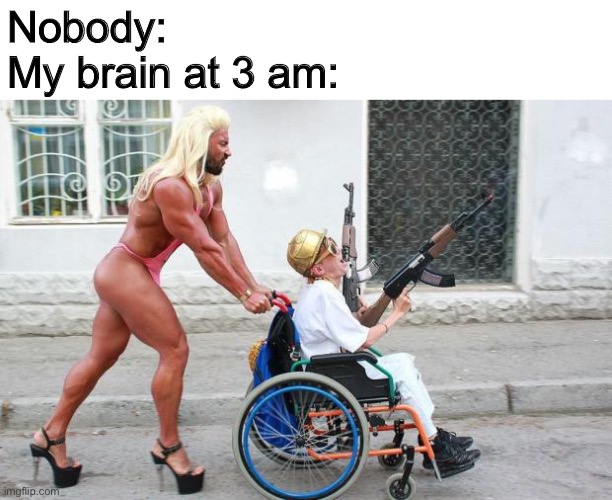 This is just…. Wrong… | Nobody:
My brain at 3 am: | image tagged in weird wheelchair | made w/ Imgflip meme maker