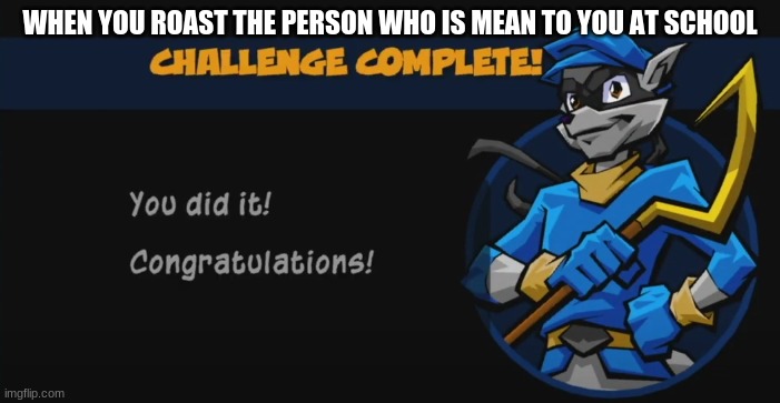 All I did is cuss him out and pushed him away | WHEN YOU ROAST THE PERSON WHO IS MEAN TO YOU AT SCHOOL | image tagged in job completed | made w/ Imgflip meme maker