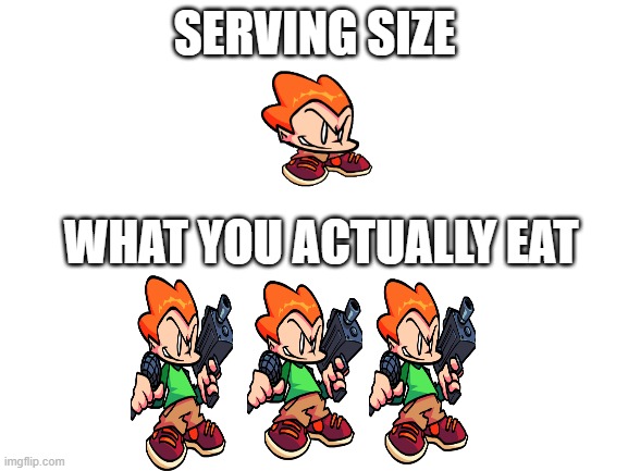 Blank White Template |  SERVING SIZE; WHAT YOU ACTUALLY EAT | image tagged in blank white template | made w/ Imgflip meme maker