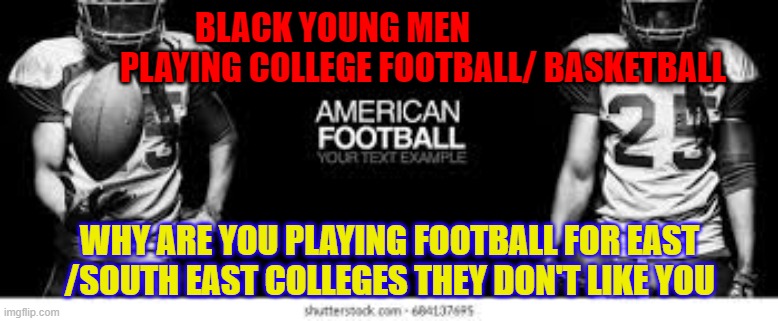 BLACK YOUNG MEN                               PLAYING COLLEGE FOOTBALL/ BASKETBALL; WHY ARE YOU PLAYING FOOTBALL FOR EAST /SOUTH EAST COLLEGES THEY DON'T LIKE YOU | image tagged in batman slapping robin | made w/ Imgflip meme maker