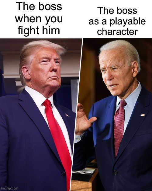 A political gaming meme | The boss when you fight him; The boss as a playable character | image tagged in trump biden,politics,gaming | made w/ Imgflip meme maker
