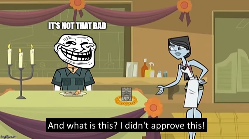 I Didn't Approve This | IT'S NOT THAT BAD | image tagged in i didn't approve this | made w/ Imgflip meme maker