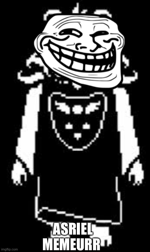 Asriel Memeurr | ASRIEL MEMEURR | image tagged in asriel memeurr | made w/ Imgflip meme maker