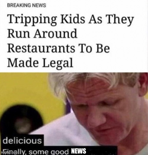 NEWS | image tagged in gordon ramsay finally some good censored ed | made w/ Imgflip meme maker