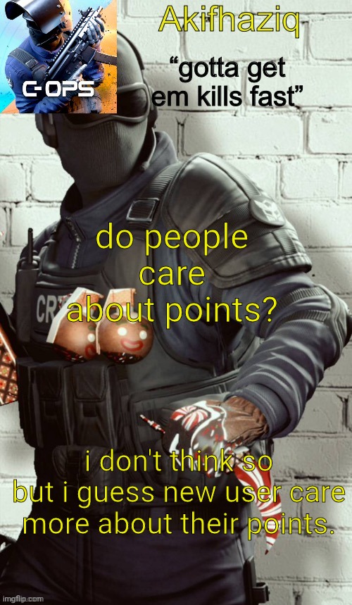 Akifhaziq critical ops temp | do people care about points? i don't think so but i guess new user care more about their points. | image tagged in akifhaziq critical ops temp | made w/ Imgflip meme maker