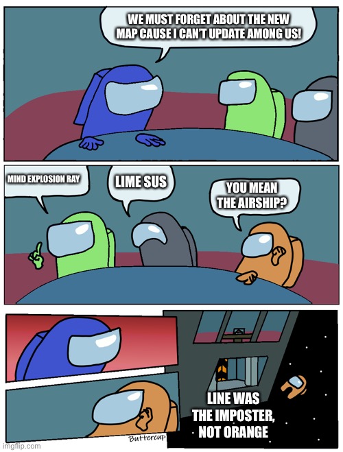 My phone is so old. | WE MUST FORGET ABOUT THE NEW MAP CAUSE I CAN’T UPDATE AMONG US! MIND EXPLOSION RAY; LIME SUS; YOU MEAN THE AIRSHIP? LINE WAS THE IMPOSTER, NOT ORANGE | image tagged in among us meeting | made w/ Imgflip meme maker