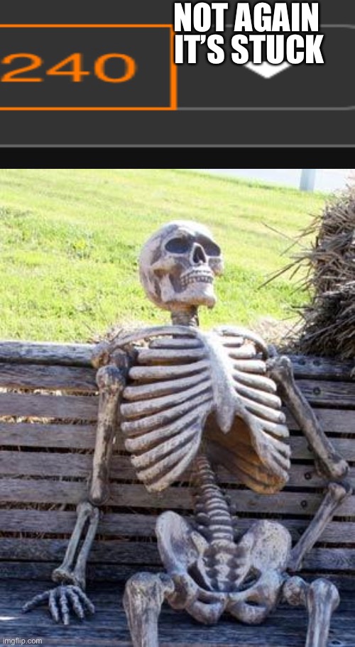 Waiting Skeleton | NOT AGAIN; IT’S STUCK | image tagged in memes,waiting skeleton,notifications,oh no you didn't | made w/ Imgflip meme maker