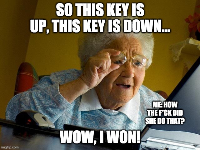 Grandma plays snake.io | SO THIS KEY IS UP, THIS KEY IS DOWN... ME: HOW THE F*CK DID SHE DO THAT? WOW, I WON! | image tagged in memes,grandma finds the internet | made w/ Imgflip meme maker