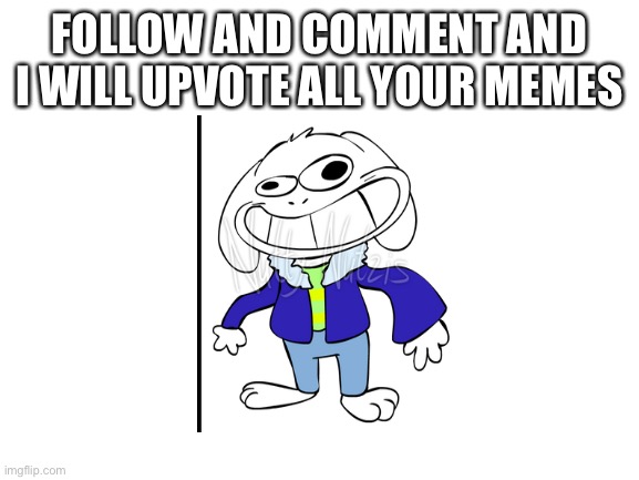 Blank White Template | FOLLOW AND COMMENT AND I WILL UPVOTE ALL YOUR MEMES | image tagged in blank white template | made w/ Imgflip meme maker