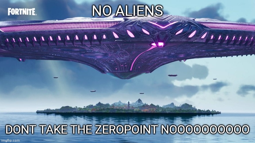NO ALIENS; DONT TAKE THE ZEROPOINT NOOOOOOOOOO | made w/ Imgflip meme maker