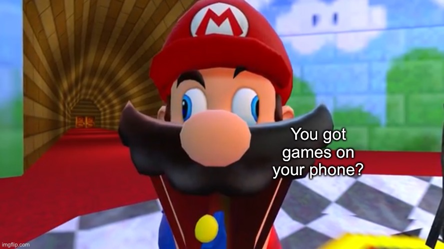 You got games on your phone? | made w/ Imgflip meme maker