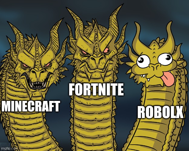 robolx is so weird in the best and funniest way | FORTNITE; ROBOLX; MINECRAFT | image tagged in king ghidorah | made w/ Imgflip meme maker