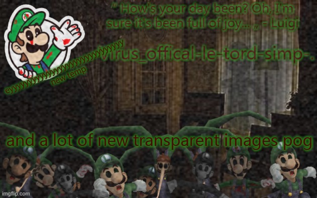 virus luigi temp | eyyyyyyyyyyyyyyyyyyyyyyyyyyyyyy new temp; and a lot of new transparent images pog | image tagged in virus luigi temp | made w/ Imgflip meme maker
