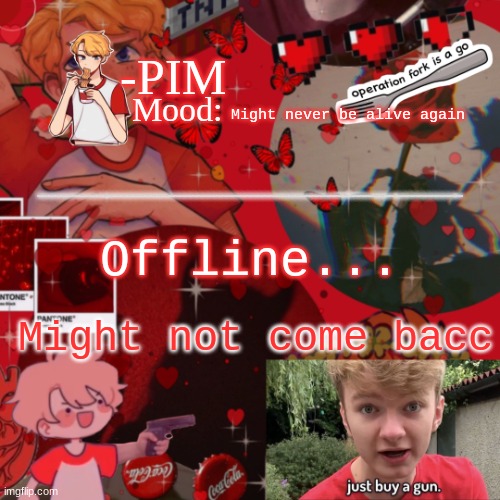 tommi temp | Might never be alive again; Offline... Might not come bacc | image tagged in tommi temp | made w/ Imgflip meme maker