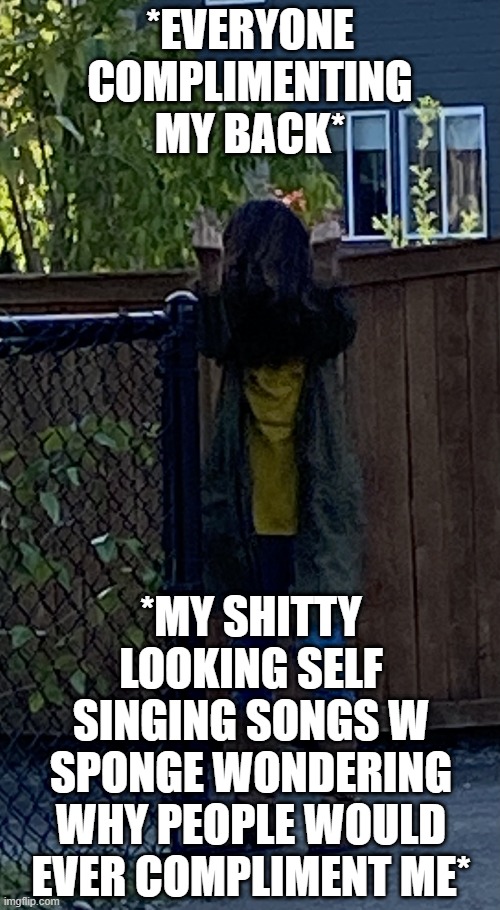 h3euiedhnde9 *vibes to music harder* | *EVERYONE COMPLIMENTING MY BACK*; *MY SHITTY LOOKING SELF SINGING SONGS W SPONGE WONDERING WHY PEOPLE WOULD EVER COMPLIMENT ME* | image tagged in narwhal middle finger | made w/ Imgflip meme maker