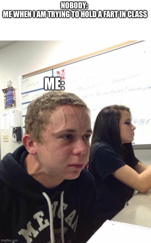 Straining kid | NOBODY: 
ME WHEN I AM TRYING TO HOLD A FART IN CLASS; ME: | image tagged in straining kid | made w/ Imgflip meme maker