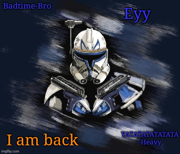 I hath returned | Eyy; I am back | image tagged in badtime's rex announcement | made w/ Imgflip meme maker
