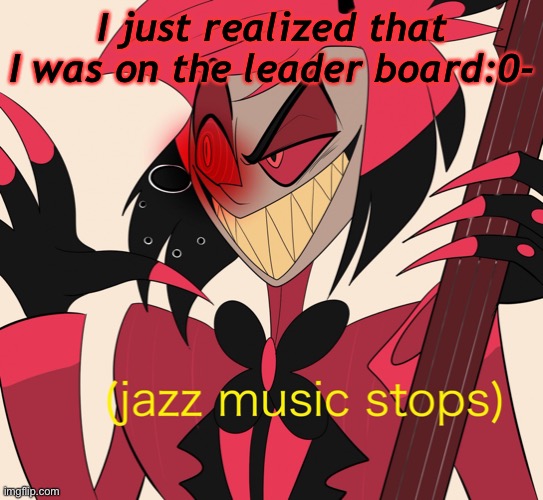 Wow bro daz epik but didn’t ask | I just realized that I was on the leader board:0- | made w/ Imgflip meme maker