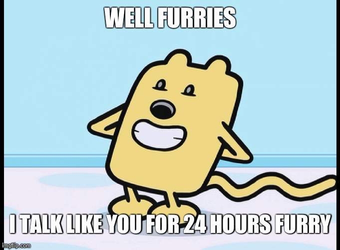 Only on MSMG Furry | WELL FURRIES; I TALK LIKE YOU FOR 24 HOURS FURRY | image tagged in wubbzy hiding,furry | made w/ Imgflip meme maker