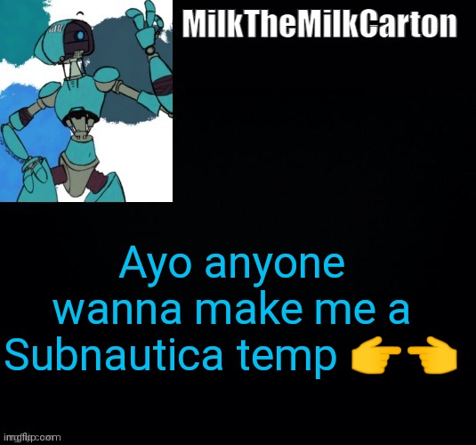 MilktheMilkCarton but he's no longer simping for a robot | Ayo anyone wanna make me a Subnautica temp 👉👈 | image tagged in milkthemilkcarton but he's simping for a robot | made w/ Imgflip meme maker