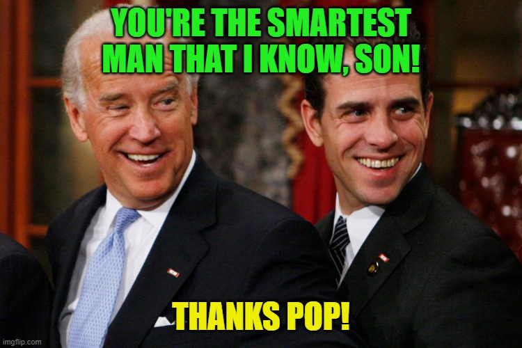 bidens | YOU'RE THE SMARTEST MAN THAT I KNOW, SON! THANKS POP! | image tagged in bidens | made w/ Imgflip meme maker