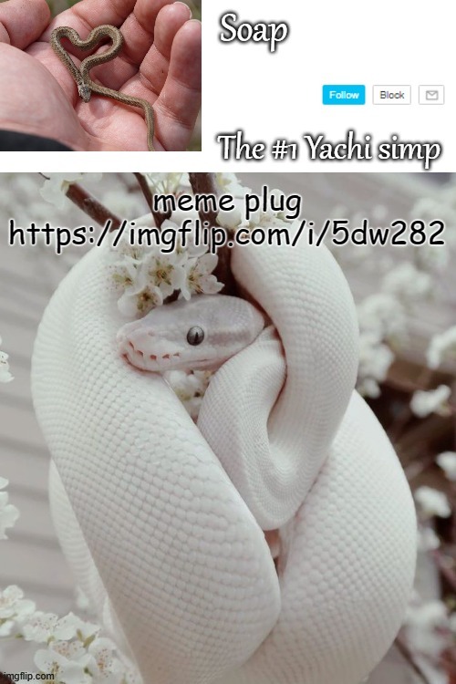 meme plug
https://imgflip.com/i/5dw282 | image tagged in soap snake temp ty yachi | made w/ Imgflip meme maker