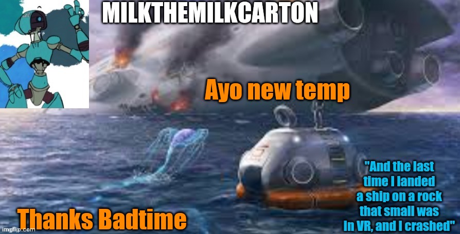 Milks subnautica temp | Ayo new temp; Thanks Badtime | image tagged in milks subnautica temp | made w/ Imgflip meme maker