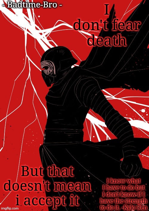 -Me 2021 | I don't fear death; But that doesn't mean i accept it | image tagged in badtime's kylo temp | made w/ Imgflip meme maker