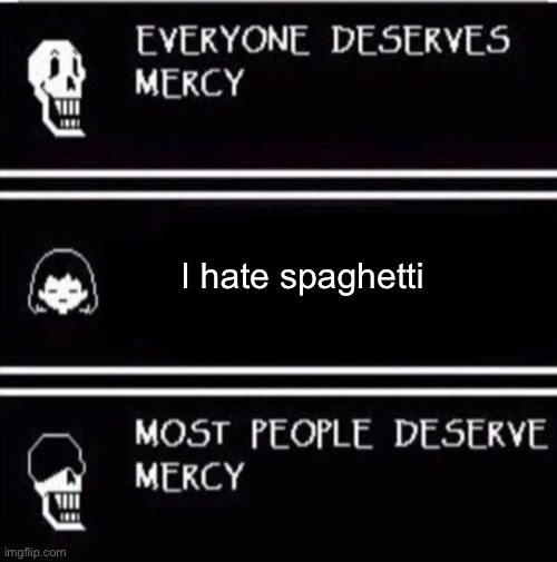 mercy undertale | I hate spaghetti | image tagged in mercy undertale | made w/ Imgflip meme maker