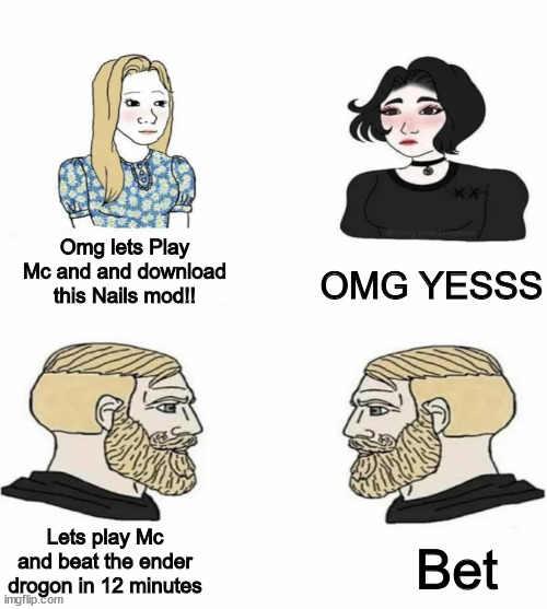 BVG | OMG YESSS; Omg lets Play Mc and and download this Nails mod!! Lets play Mc and beat the ender drogon in 12 minutes; Bet | image tagged in boys vs girls | made w/ Imgflip meme maker
