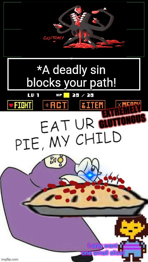 7 deadly pies | *A deadly sin blocks your path! EXTREMELY GLUTTONOUS; I only want one small slice! | image tagged in toriel makes pies,seven deadly sins,sin,gluttony,undertale | made w/ Imgflip meme maker
