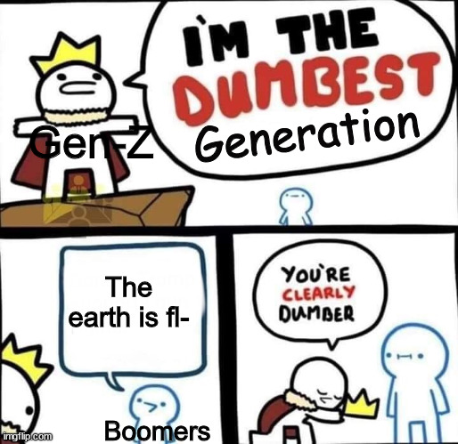 Which Generation? | Gen-Z; Generation; The earth is fl-; Boomers | image tagged in dumbest man alive blank | made w/ Imgflip meme maker